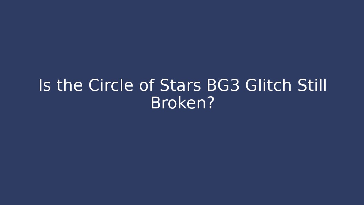 Is the Circle of Stars BG3 Glitch Still Broken?