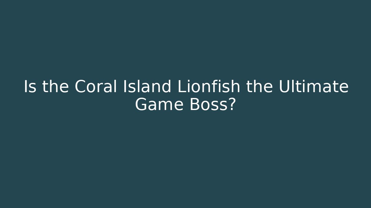 Is the Coral Island Lionfish the Ultimate Game Boss?
