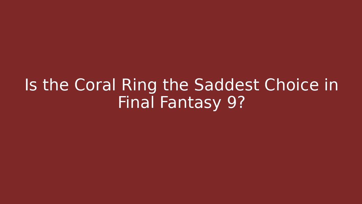 Is the Coral Ring the Saddest Choice in Final Fantasy 9?