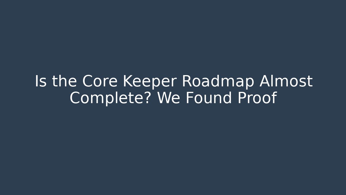 Is the Core Keeper Roadmap Almost Complete? We Found Proof