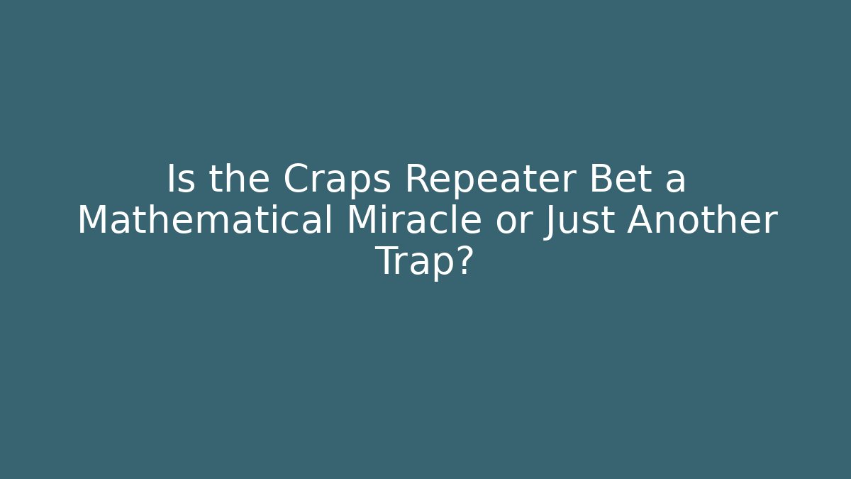 Is the Craps Repeater Bet a Mathematical Miracle or Just Another Trap?