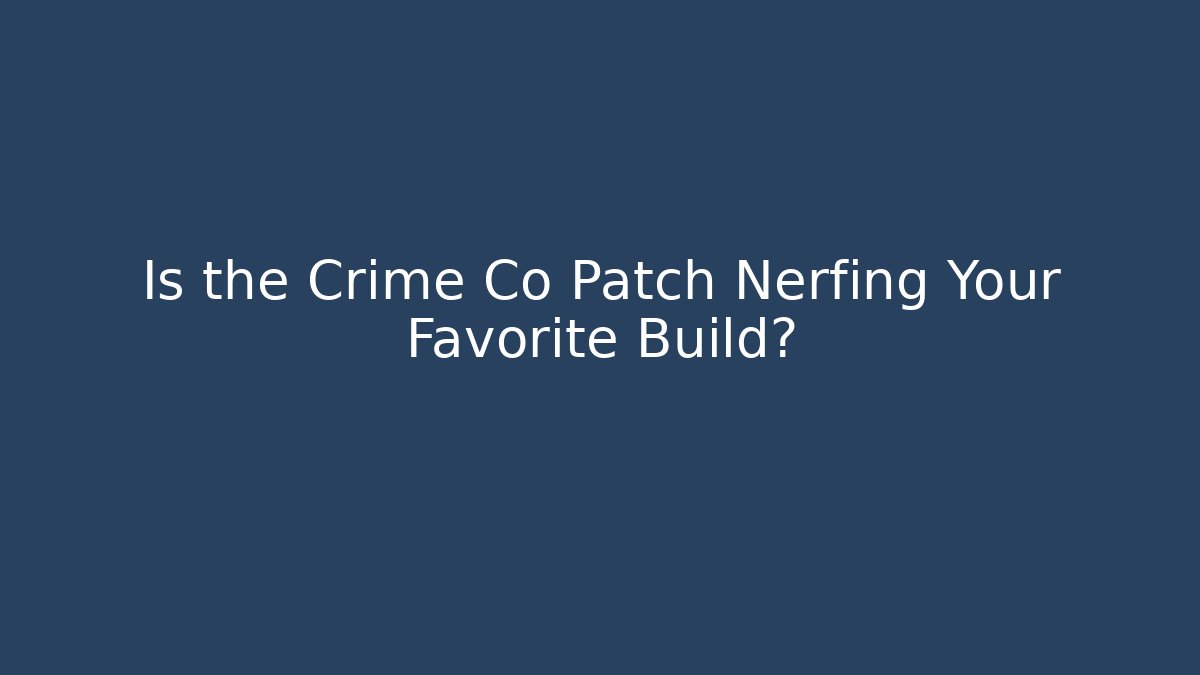 Is the Crime Co Patch Nerfing Your Favorite Build?