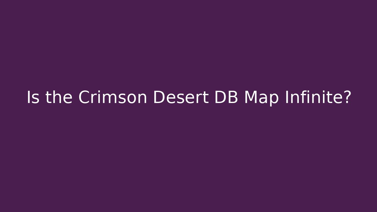 Is the Crimson Desert DB Map Infinite?