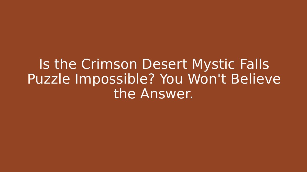 Is the Crimson Desert Mystic Falls Puzzle Impossible? You Won't Believe the Answer.