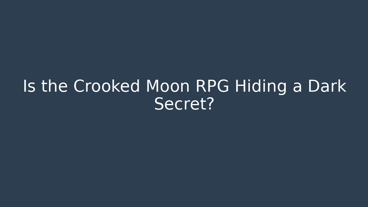 Is the Crooked Moon RPG Hiding a Dark Secret?