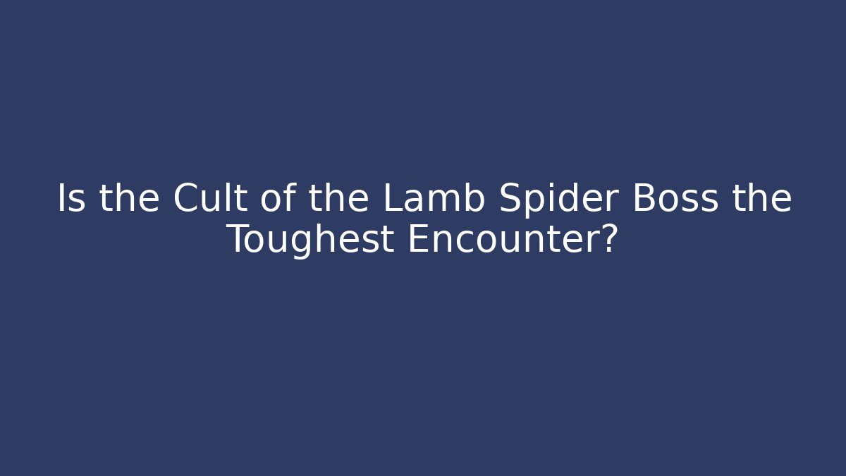 Is the Cult of the Lamb Spider Boss the Toughest Encounter?