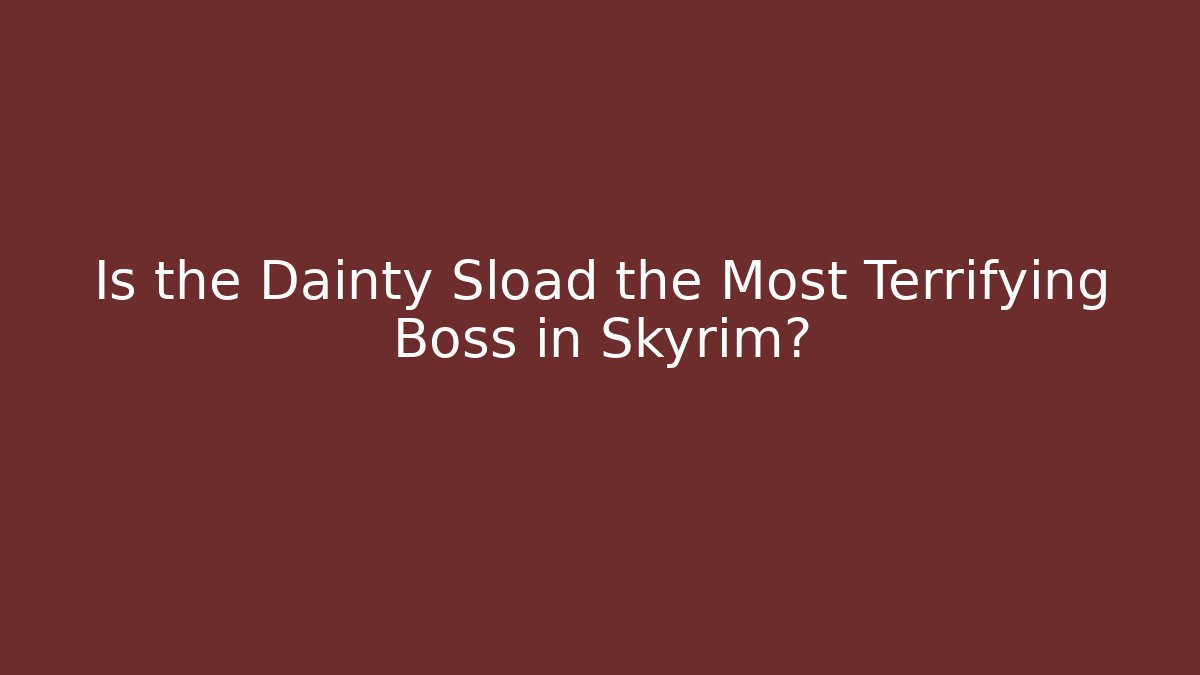 Is the Dainty Sload the Most Terrifying Boss in Skyrim?