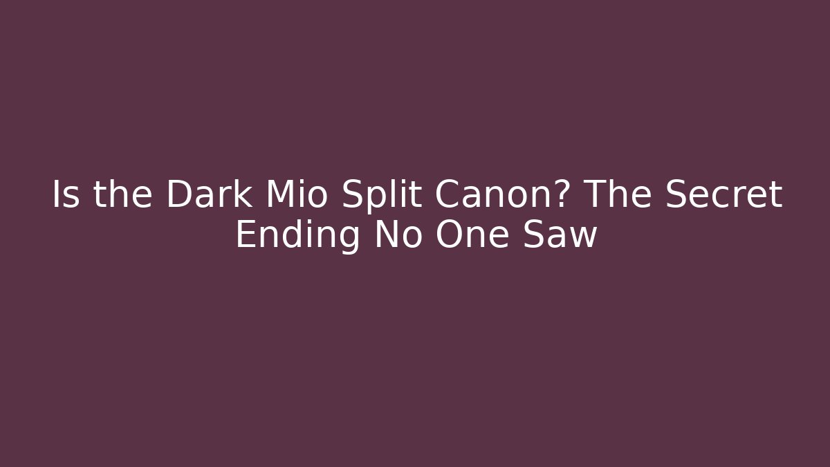 Is the Dark Mio Split Canon? The Secret Ending No One Saw