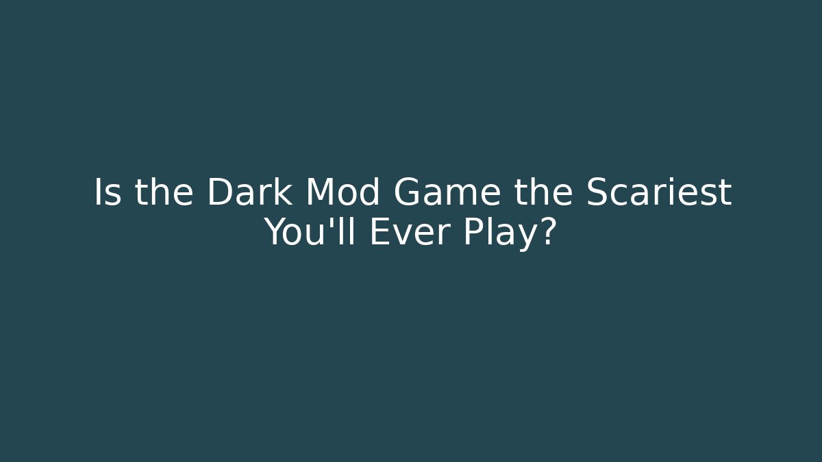 Is the Dark Mod Game the Scariest You’ll Ever Play?
