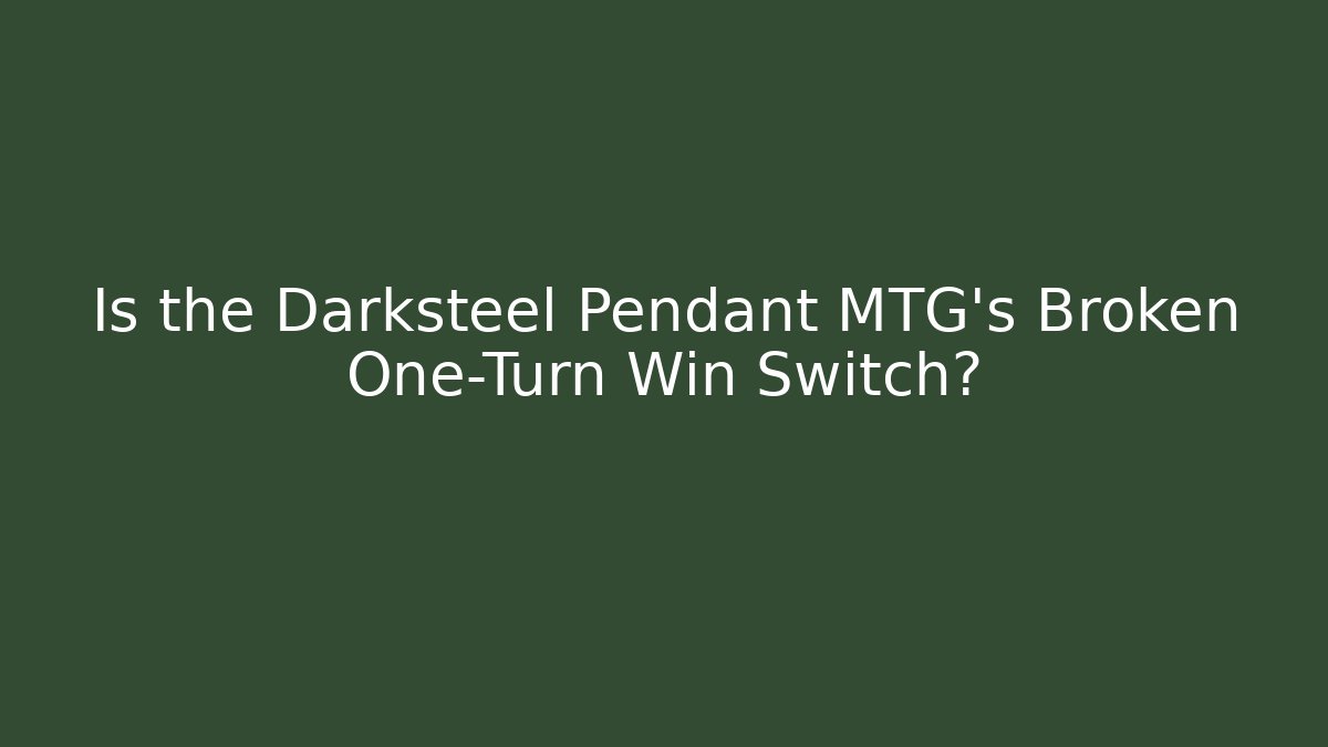 Is the Darksteel Pendant MTG's Broken One-Turn Win Switch?