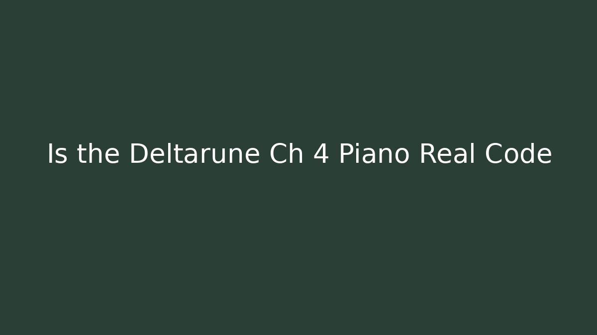 Is the Deltarune Ch 4 Piano Real Code