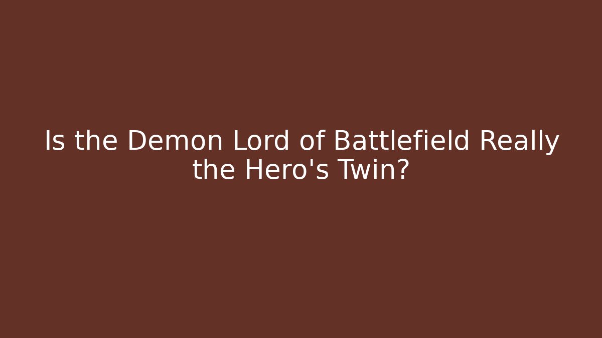 Is the Demon Lord of Battlefield Really the Hero's Twin?