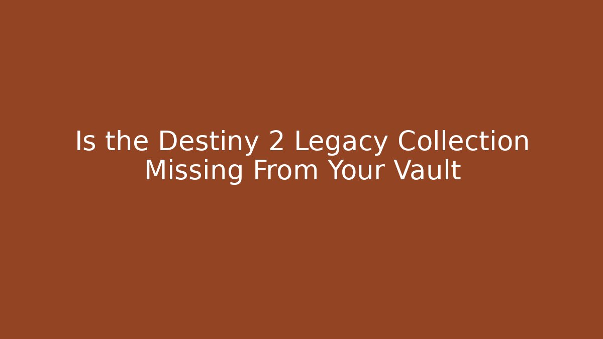 Is the Destiny 2 Legacy Collection Missing From Your Vault - Método de Aprovação