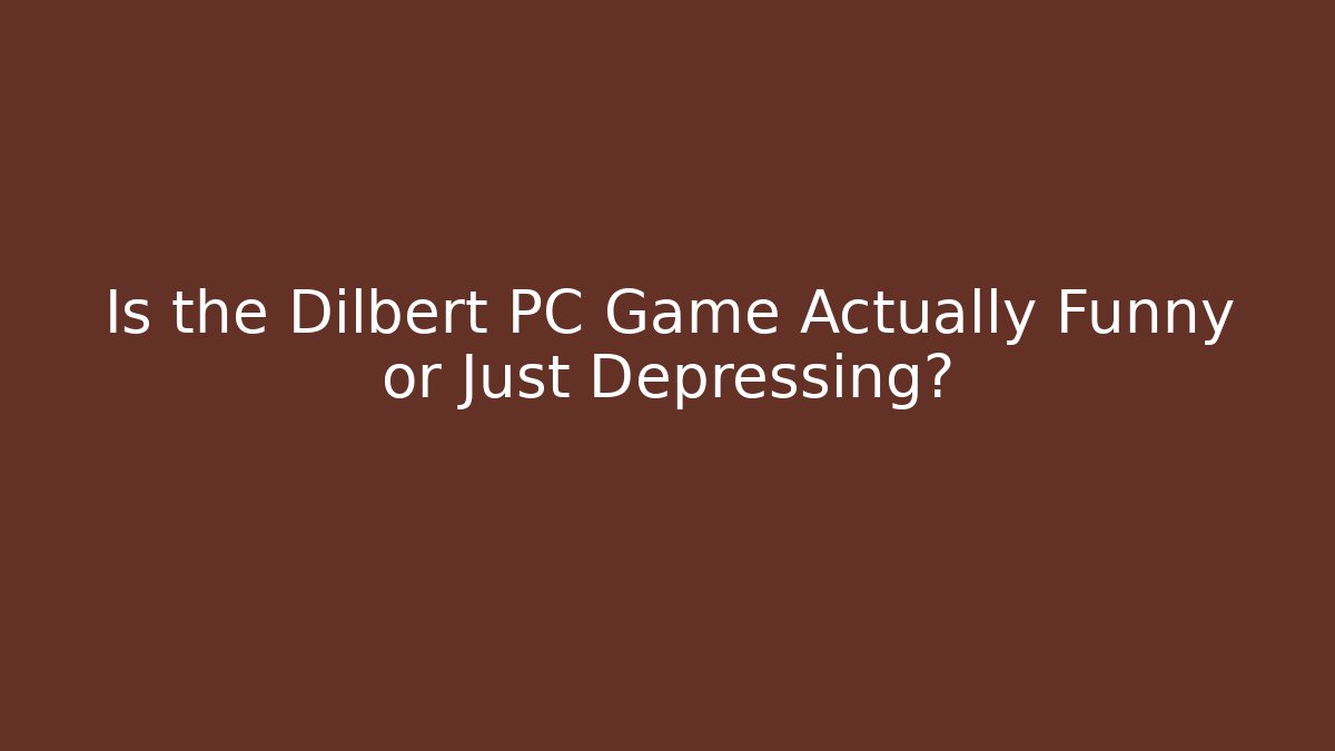 Is the Dilbert PC Game Actually Funny or Just Depressing?