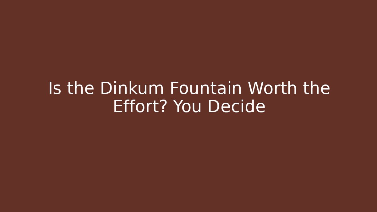 Is the Dinkum Fountain Worth the Effort? You Decide