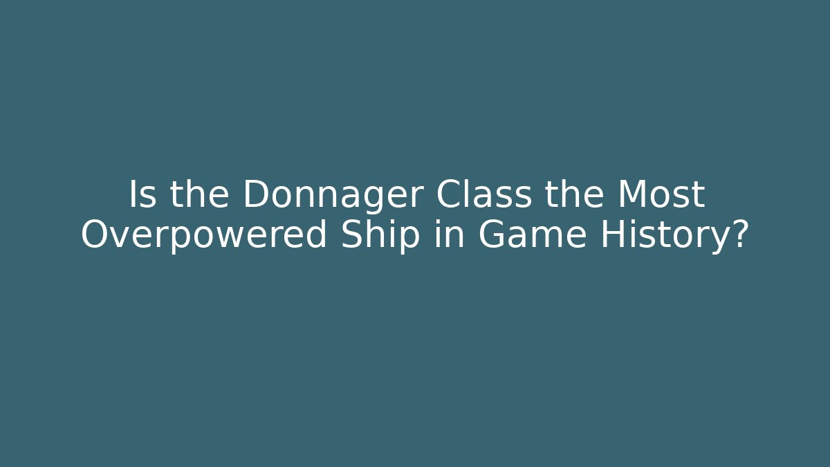 Is the Donnager Class the Most Overpowered Ship in Game History?