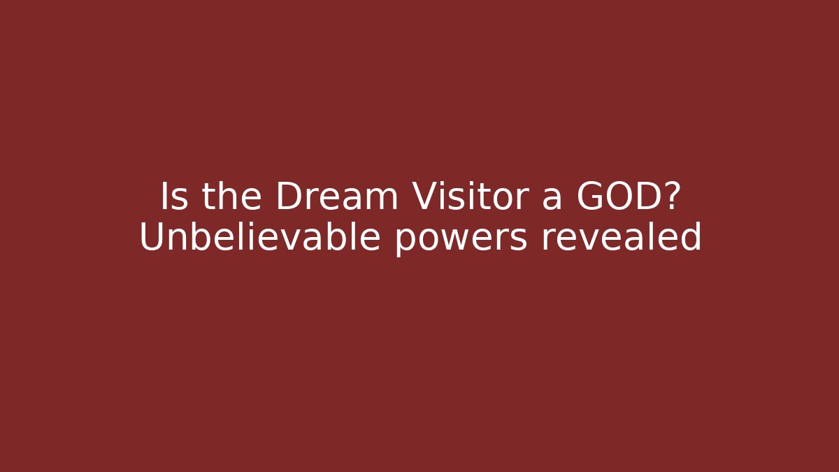 Is the Dream Visitor a GOD? Unbelievable powers revealed
