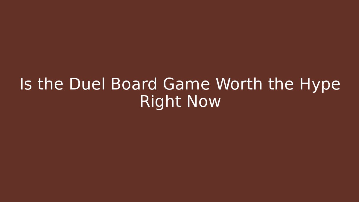 Is the Duel Board Game Worth the Hype Right Now