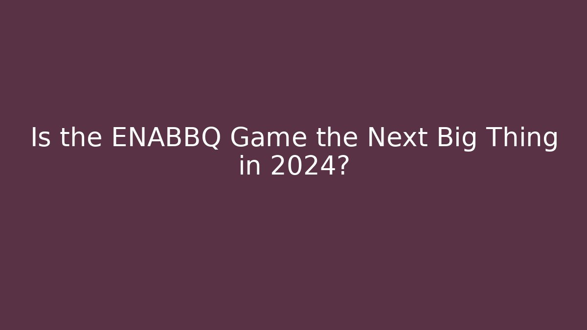 Is the ENABBQ Game the Next Big Thing in 2024? - Método de Aprovação