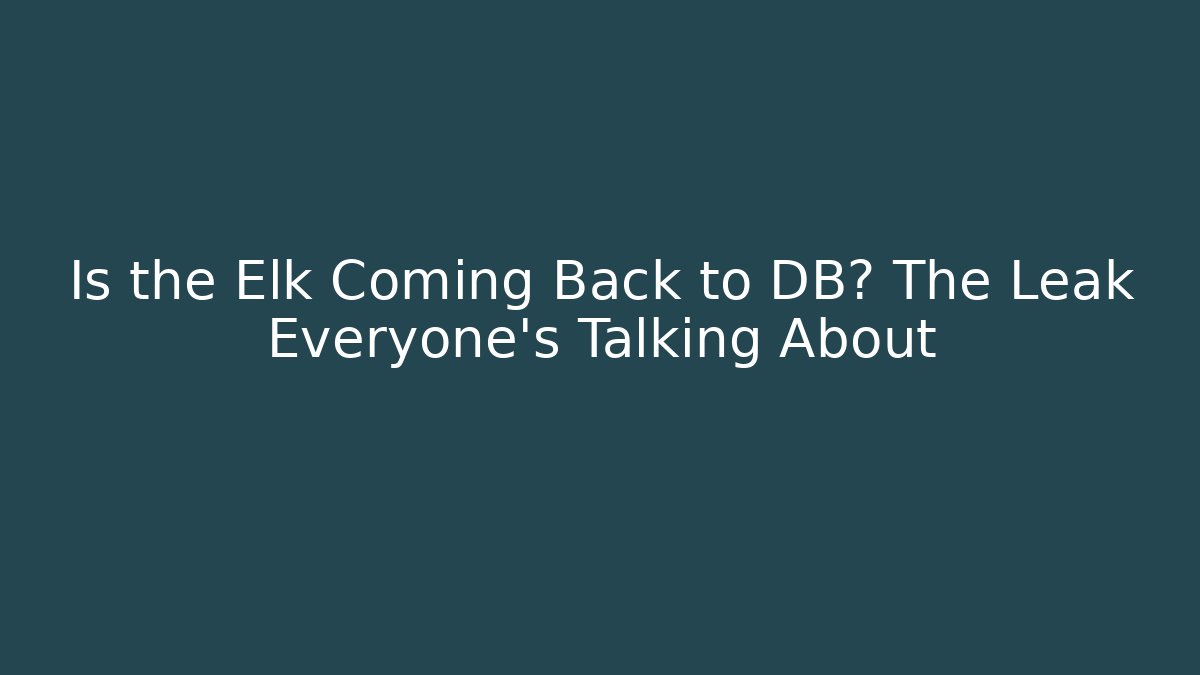 Is the Elk Coming Back to DB? The Leak Everyone's Talking About
