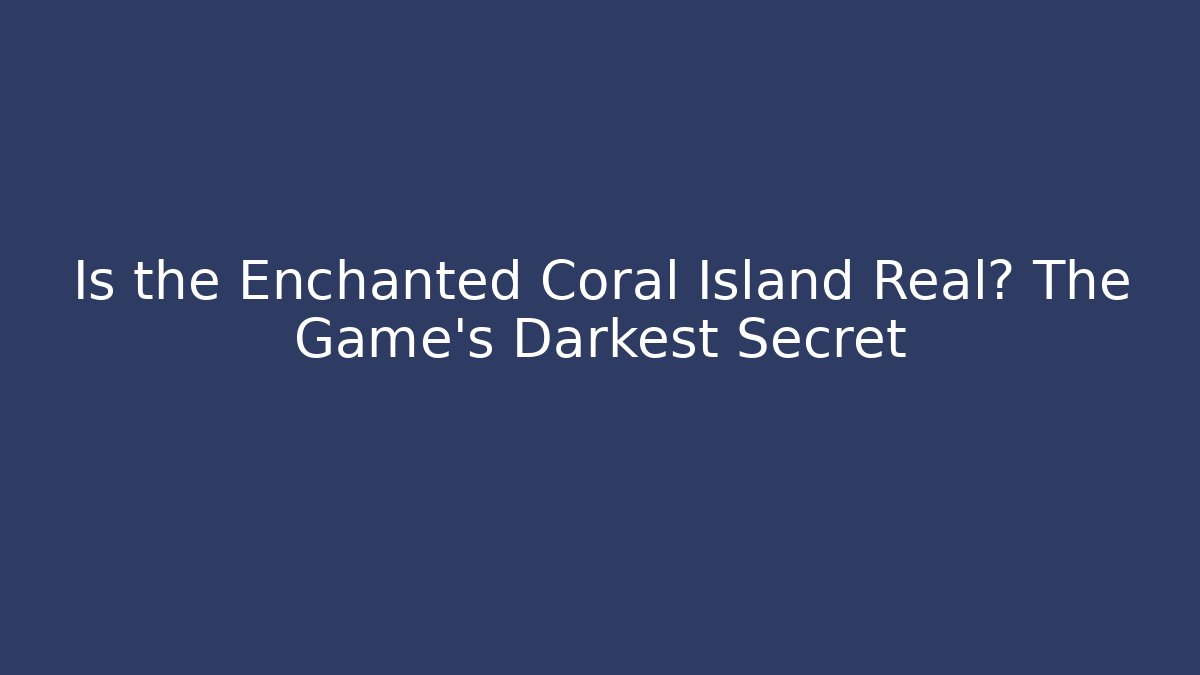 Is the Enchanted Coral Island Real? The Game's Darkest Secret