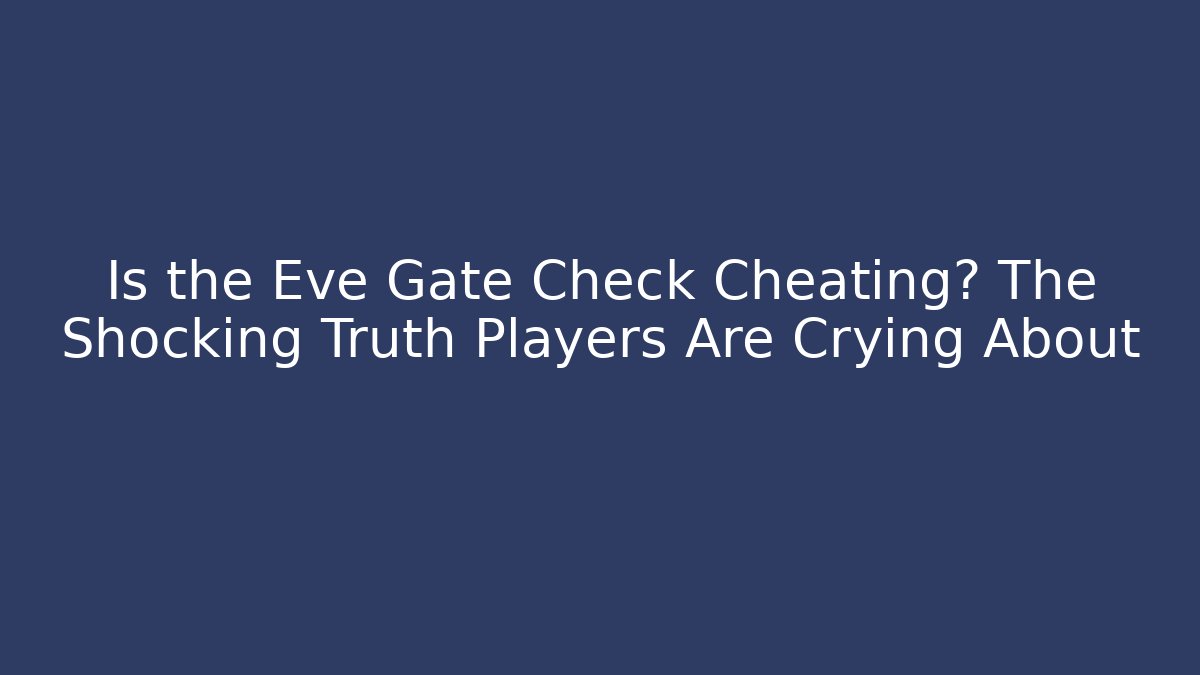 Is the Eve Gate Check Cheating? The Shocking Truth Players Are Crying About