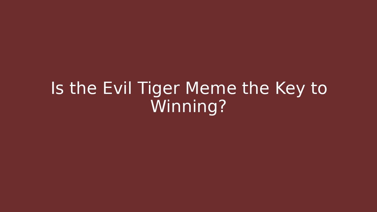 Is the Evil Tiger Meme the Key to Winning?