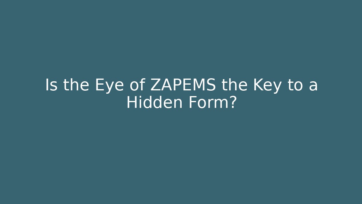 Is the Eye of ZAPEMS the Key to a Hidden Form?