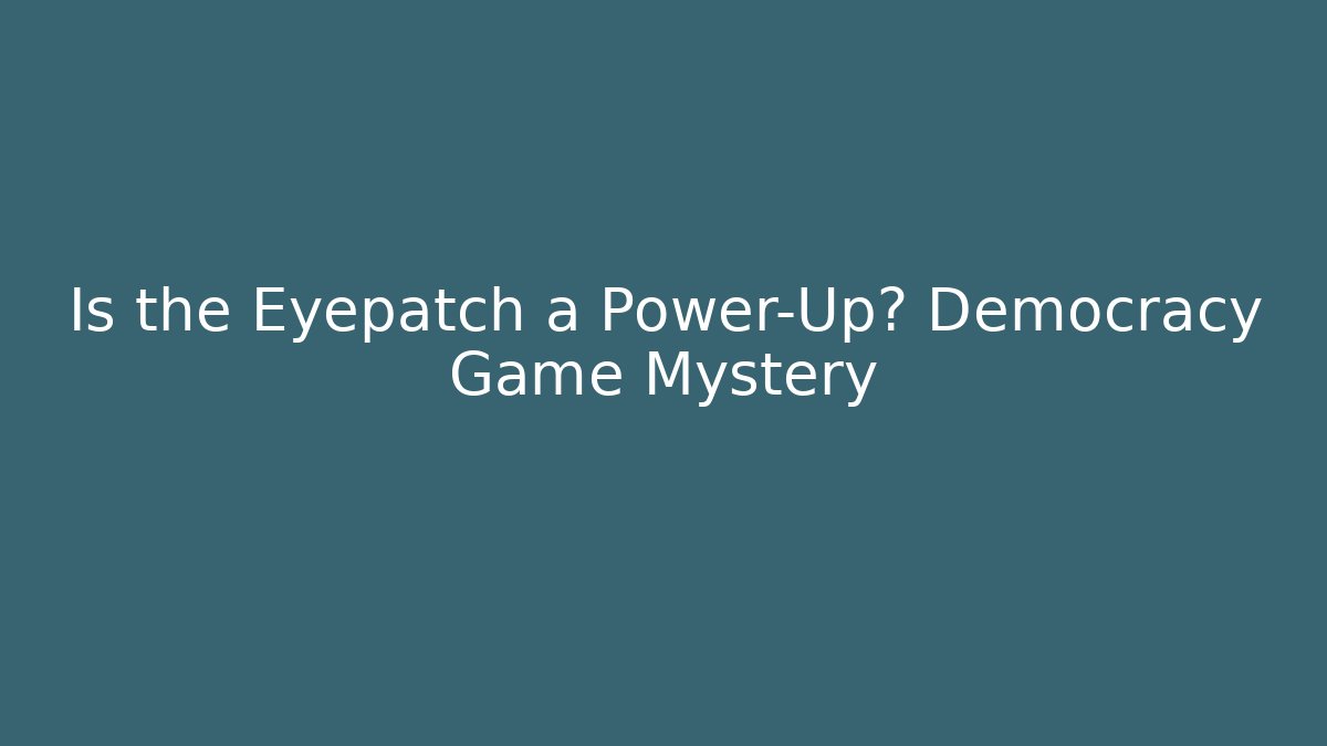 Is the Eyepatch a Power-Up? Democracy Game Mystery