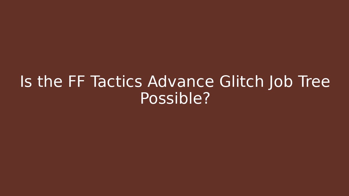 Is the FF Tactics Advance Glitch Job Tree Possible? - Método de Aprovação