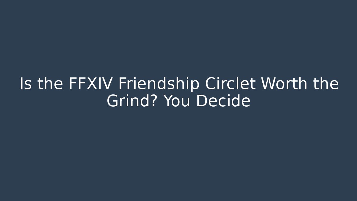Is the FFXIV Friendship Circlet Worth the Grind? You Decide