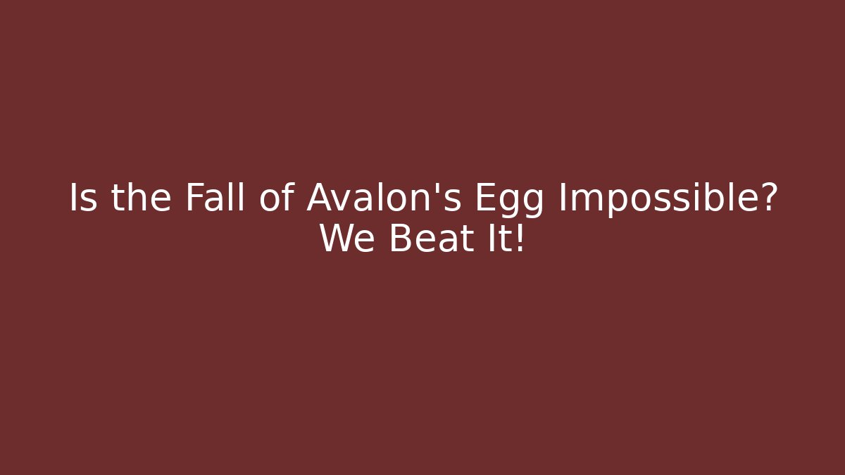 Is the Fall of Avalon's Egg Impossible? We Beat It!