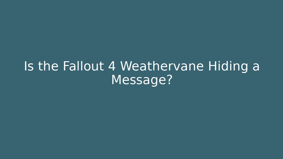 Is the Fallout 4 Weathervane Hiding a Message? - Método de Aprovação