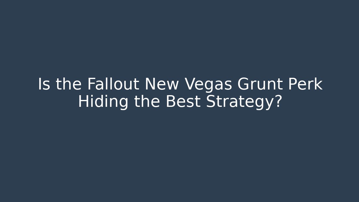 Is the Fallout New Vegas Grunt Perk Hiding the Best Strategy?