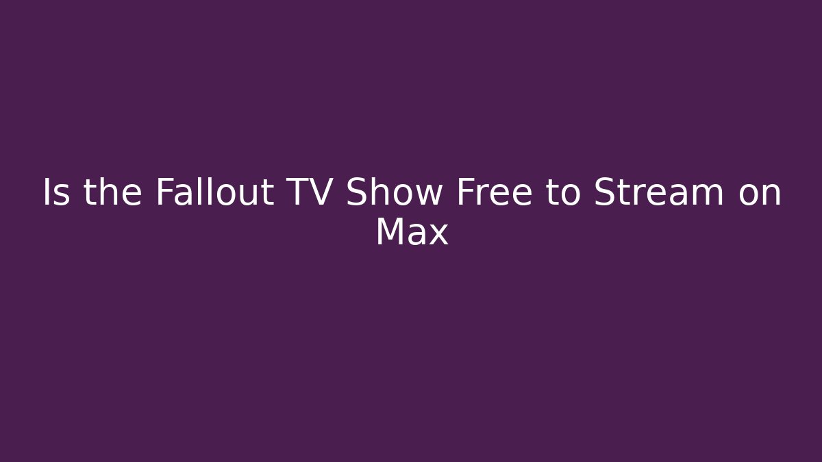 Is the Fallout TV Show Free to Stream on Max - Método de Aprovação