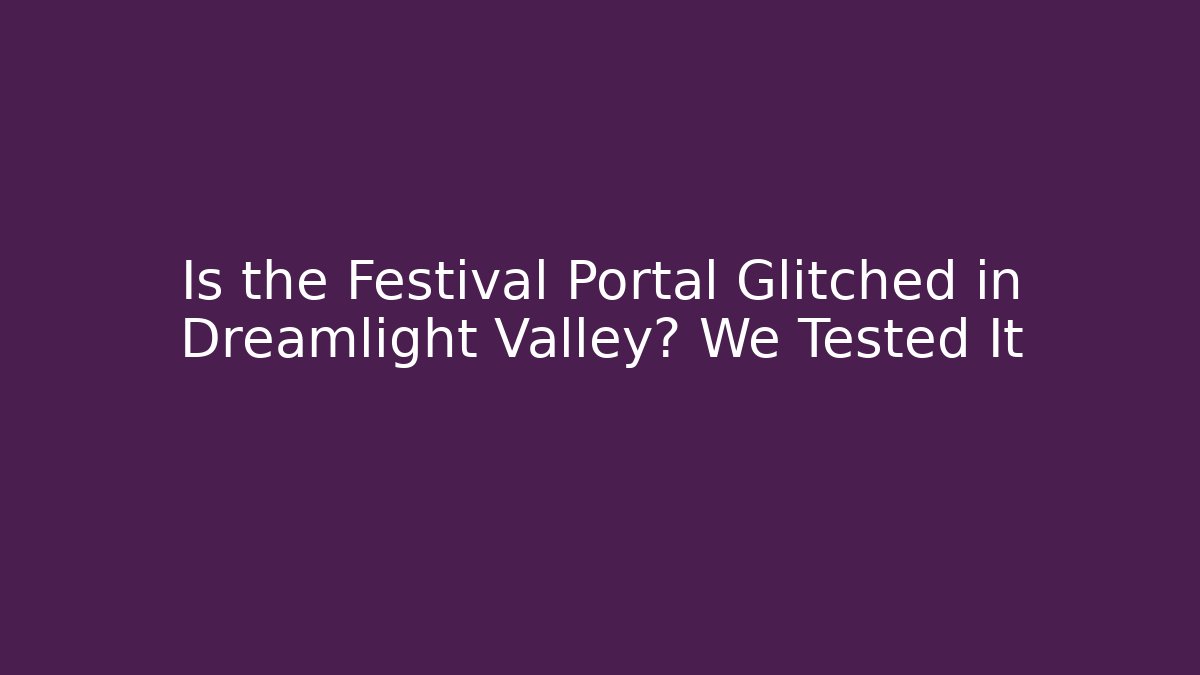 Is the Festival Portal Glitched in Dreamlight Valley? We Tested It - Método de Aprovação