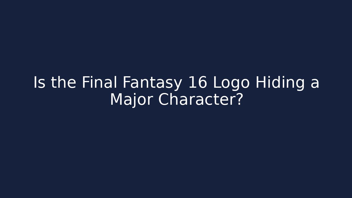 Is the Final Fantasy 16 Logo Hiding a Major Character? - Método de Aprovação