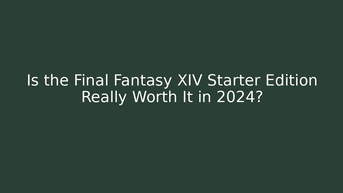 Is the Final Fantasy XIV Starter Edition Really Worth It in 2024?