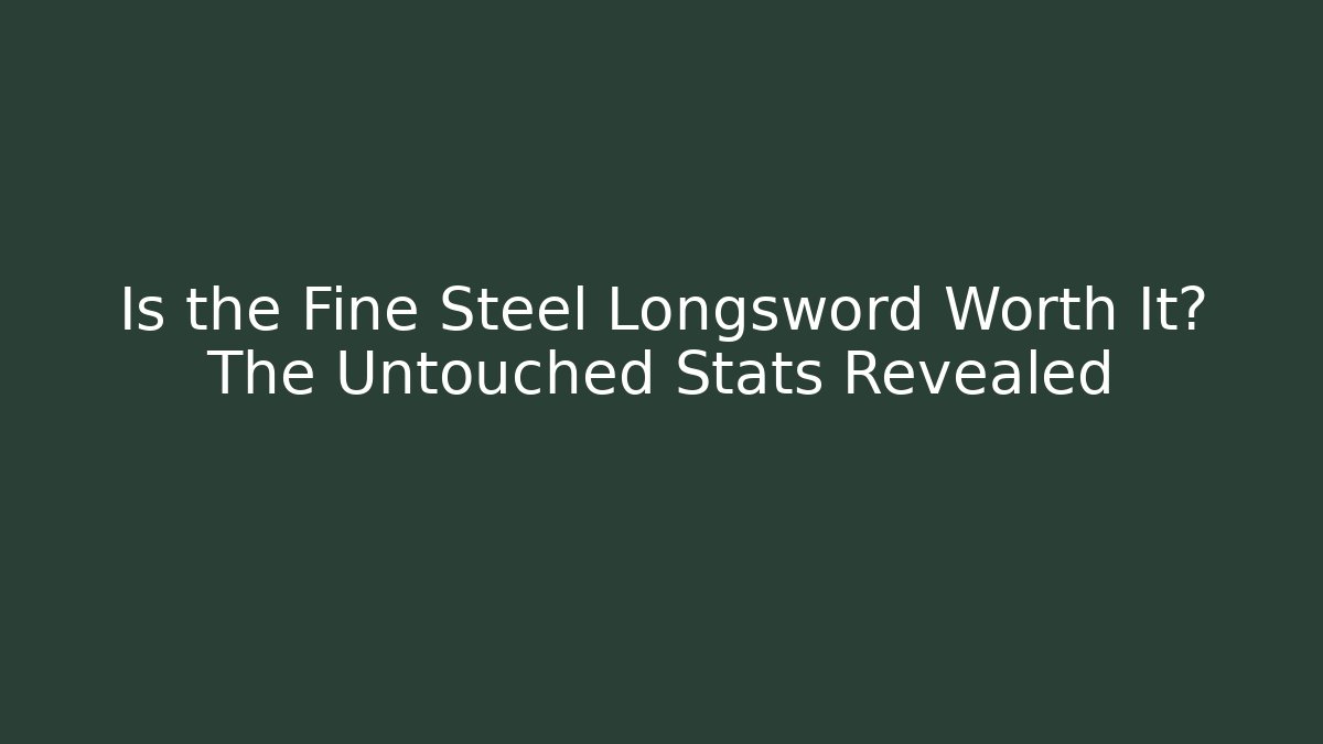 Is the Fine Steel Longsword Worth It? The Untouched Stats Revealed