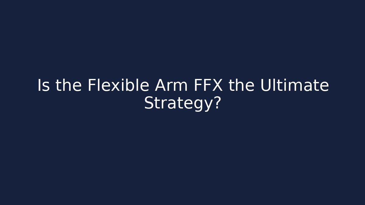 Is the Flexible Arm FFX the Ultimate Strategy? - Método de Aprovação