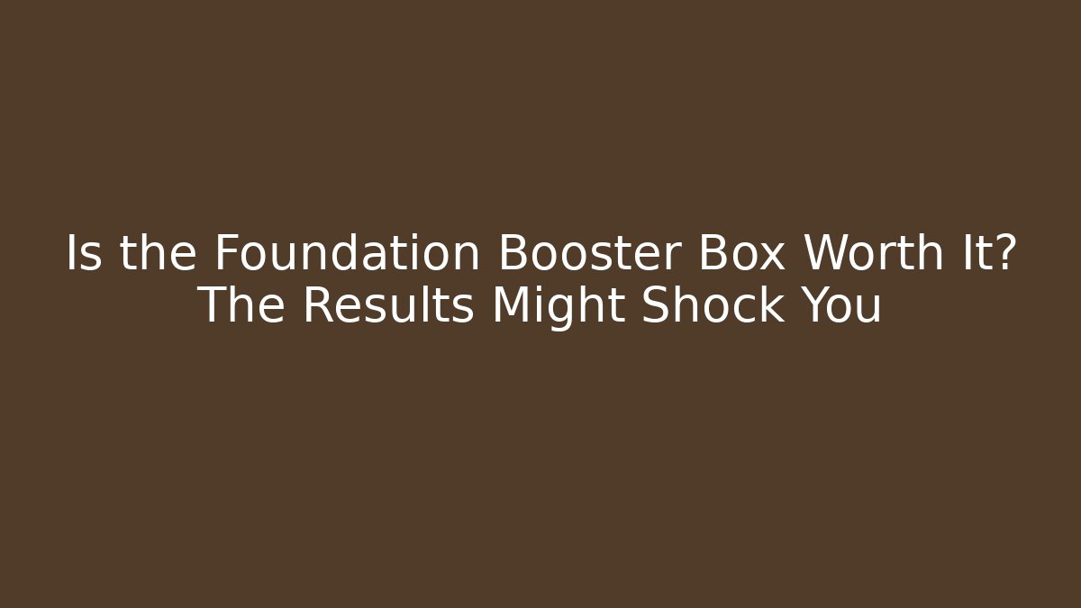 Is the Foundation Booster Box Worth It? The Results Might Shock You