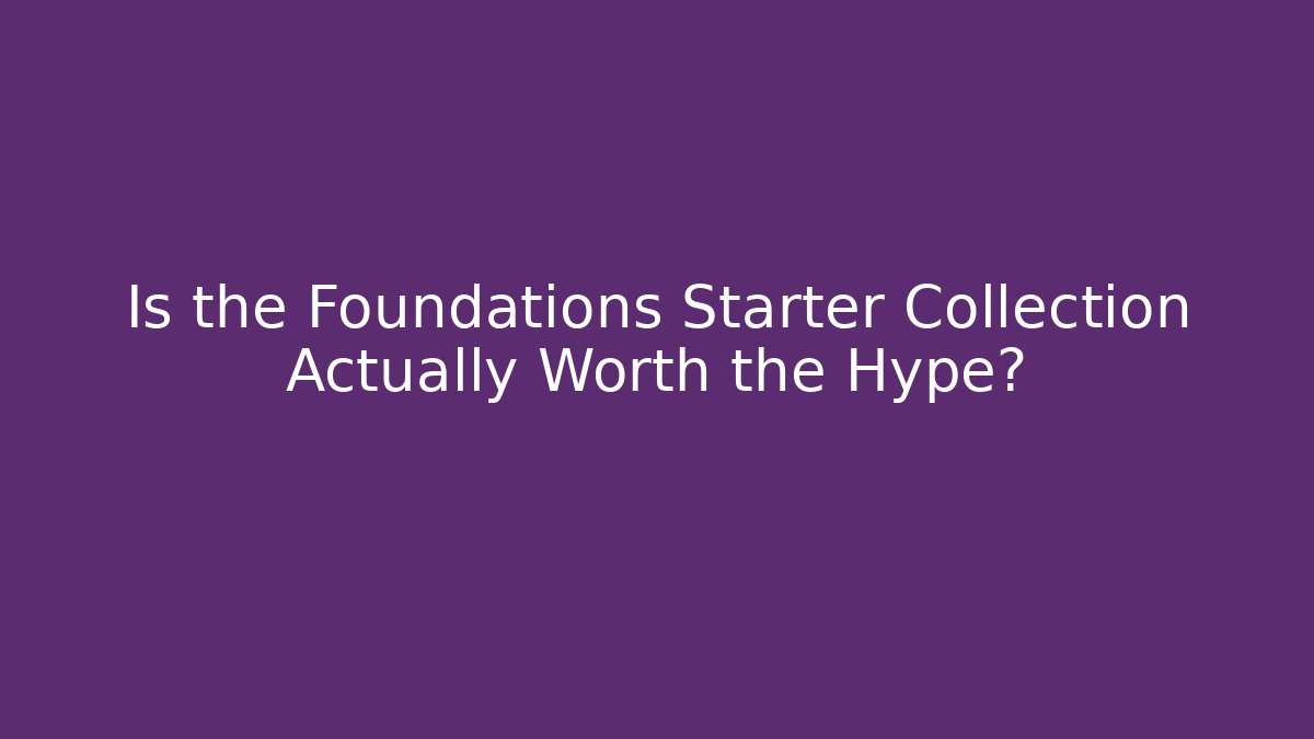 Is the Foundations Starter Collection Actually Worth the Hype?