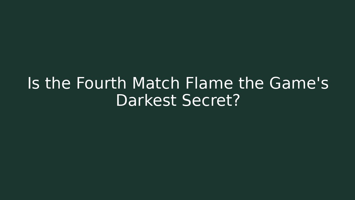 Is the Fourth Match Flame the Game's Darkest Secret? - Método de Aprovação