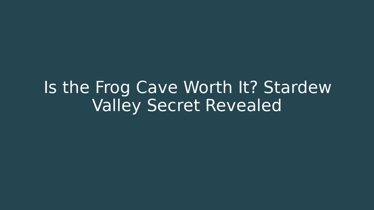 Is the Frog Cave Worth It? Stardew Valley Secret Revealed - Método de Aprovação