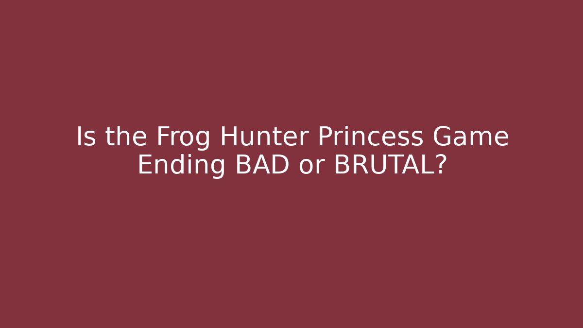 Is the Frog Hunter Princess Game Ending BAD or BRUTAL?