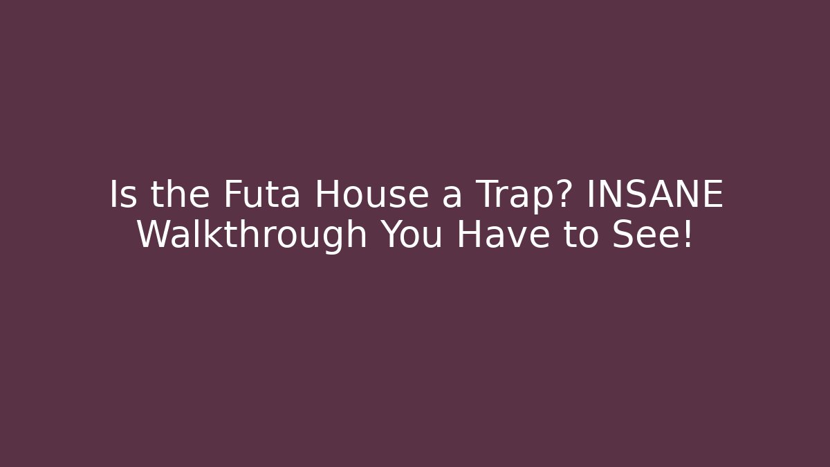 Is the Futa House a Trap? INSANE Walkthrough You Have to See!