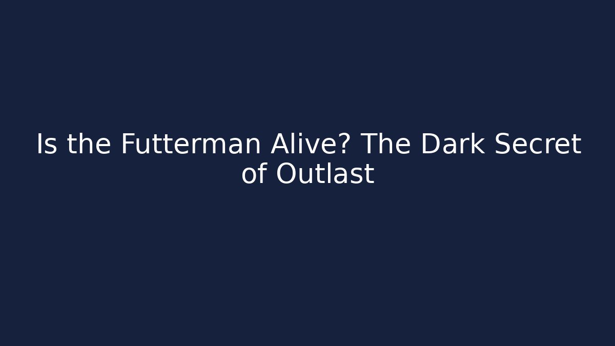 Is the Futterman Alive? The Dark Secret of Outlast
