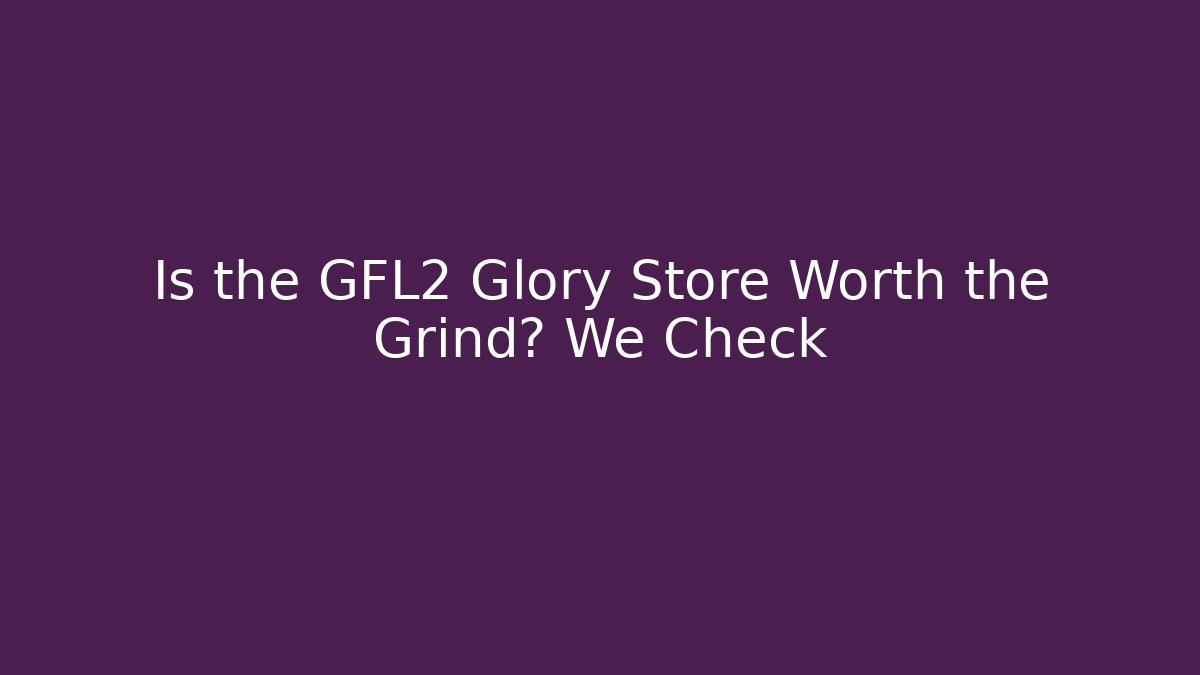 Is the GFL2 Glory Store Worth the Grind? We Check