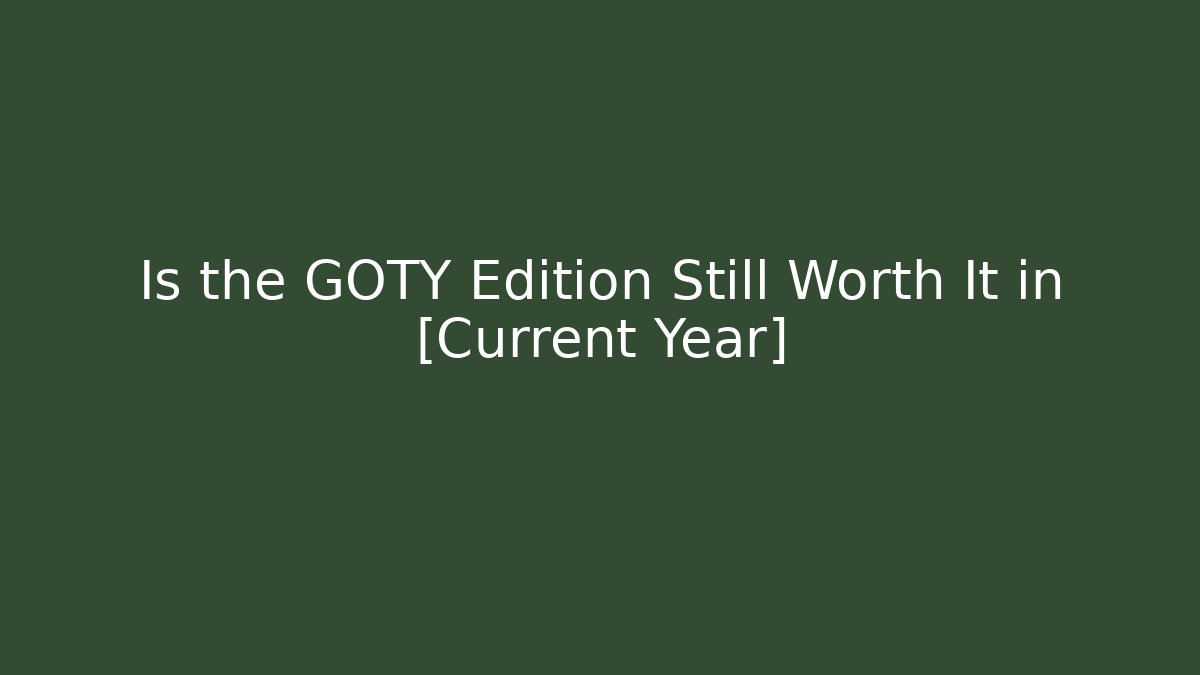 Is the GOTY Edition Still Worth It in [Current Year]