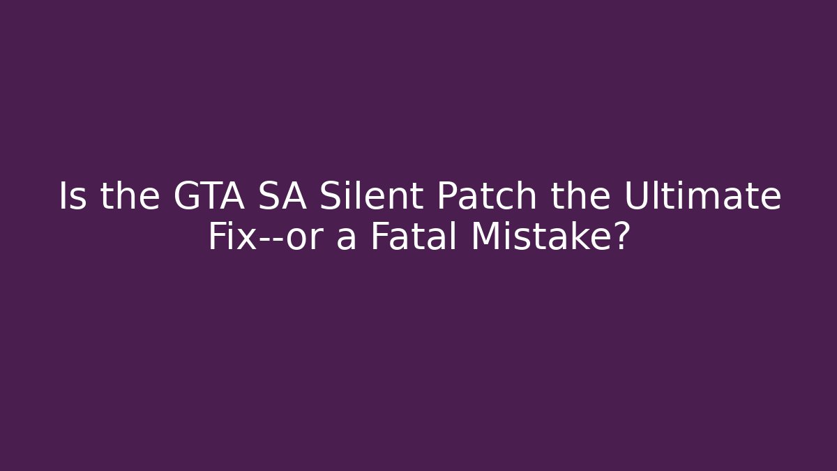Is the GTA SA Silent Patch the Ultimate Fix—or a Fatal Mistake?